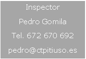 Cuadro de texto: InspectorPedro GomilaTel. 672 670 692pedro@ctpitiuso.es